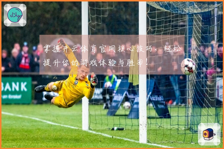 掌握开云体育官网核心技巧，轻松提升你的游戏体验与胜率！
